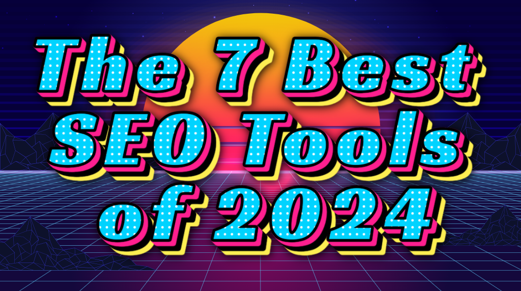 The 7 Best SEO Tools of 2024